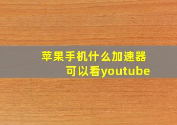 苹果手机什么加速器可以看youtube