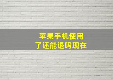 苹果手机使用了还能退吗现在