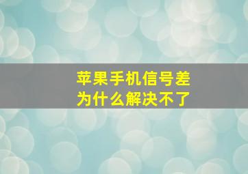 苹果手机信号差为什么解决不了