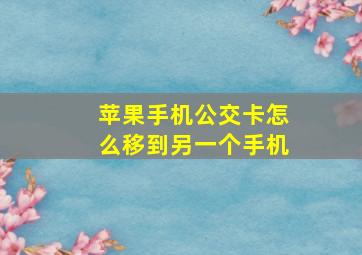 苹果手机公交卡怎么移到另一个手机