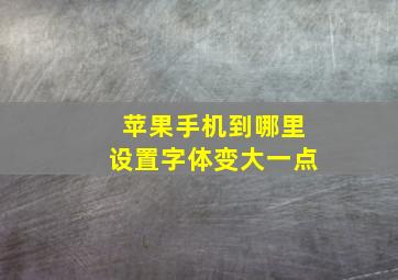 苹果手机到哪里设置字体变大一点