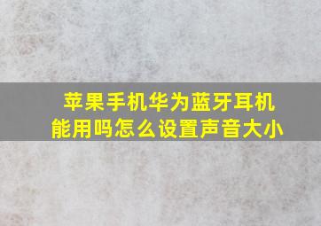 苹果手机华为蓝牙耳机能用吗怎么设置声音大小