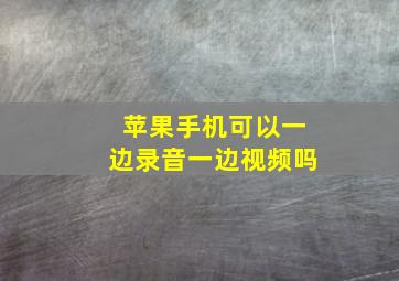 苹果手机可以一边录音一边视频吗