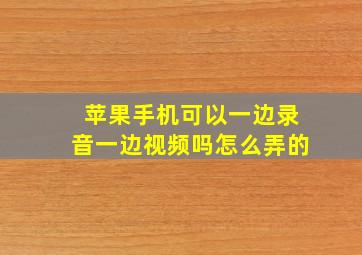 苹果手机可以一边录音一边视频吗怎么弄的