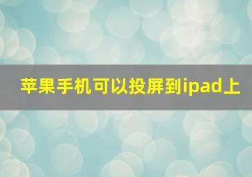 苹果手机可以投屏到ipad上