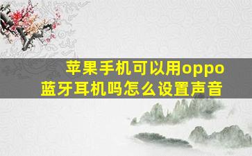 苹果手机可以用oppo蓝牙耳机吗怎么设置声音