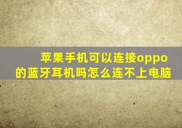 苹果手机可以连接oppo的蓝牙耳机吗怎么连不上电脑