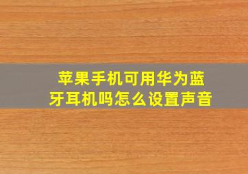 苹果手机可用华为蓝牙耳机吗怎么设置声音