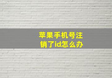 苹果手机号注销了id怎么办