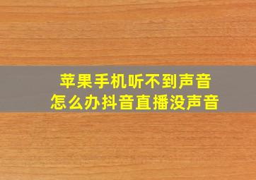 苹果手机听不到声音怎么办抖音直播没声音