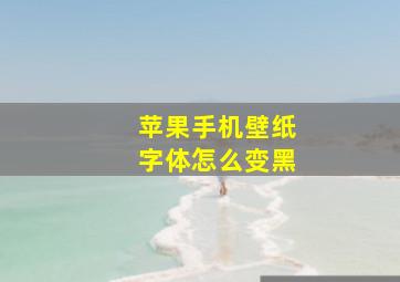 苹果手机壁纸字体怎么变黑