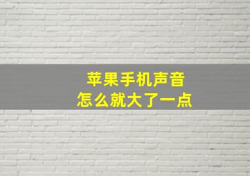 苹果手机声音怎么就大了一点