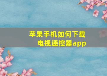 苹果手机如何下载电视遥控器app