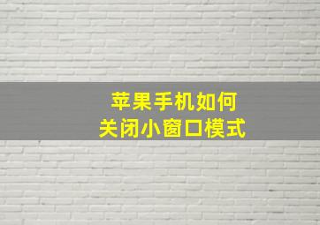 苹果手机如何关闭小窗口模式