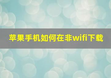 苹果手机如何在非wifi下载