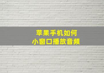 苹果手机如何小窗口播放音频