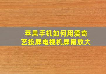 苹果手机如何用爱奇艺投屏电视机屏幕放大