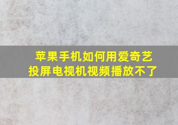 苹果手机如何用爱奇艺投屏电视机视频播放不了