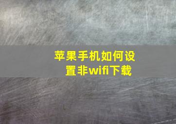 苹果手机如何设置非wifi下载