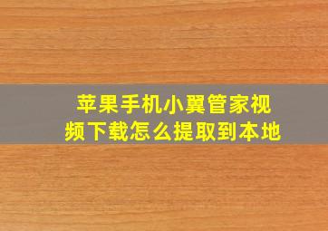 苹果手机小翼管家视频下载怎么提取到本地