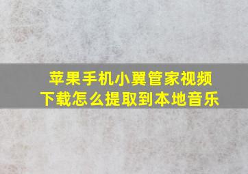 苹果手机小翼管家视频下载怎么提取到本地音乐