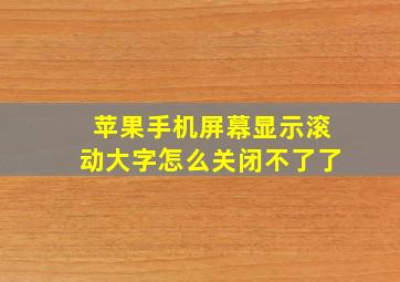 苹果手机屏幕显示滚动大字怎么关闭不了了