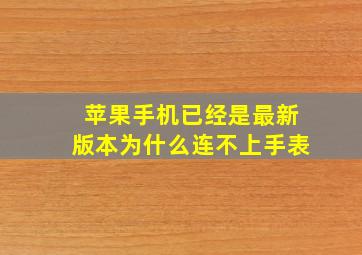 苹果手机已经是最新版本为什么连不上手表