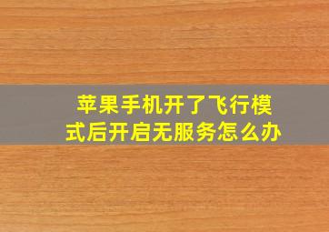 苹果手机开了飞行模式后开启无服务怎么办