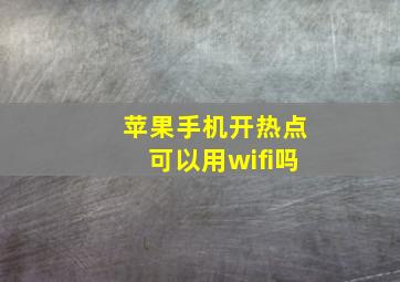 苹果手机开热点可以用wifi吗