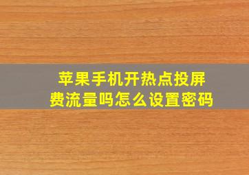 苹果手机开热点投屏费流量吗怎么设置密码