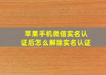 苹果手机微信实名认证后怎么解除实名认证