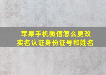 苹果手机微信怎么更改实名认证身份证号和姓名