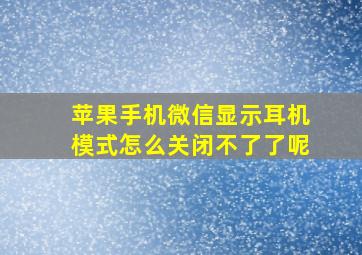 苹果手机微信显示耳机模式怎么关闭不了了呢