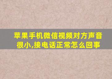 苹果手机微信视频对方声音很小,接电话正常怎么回事