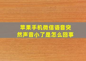 苹果手机微信语音突然声音小了是怎么回事