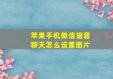 苹果手机微信语音聊天怎么设置图片