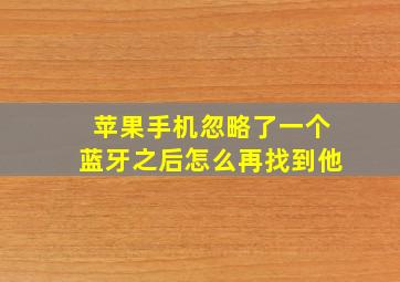 苹果手机忽略了一个蓝牙之后怎么再找到他