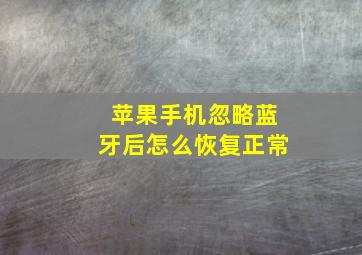 苹果手机忽略蓝牙后怎么恢复正常