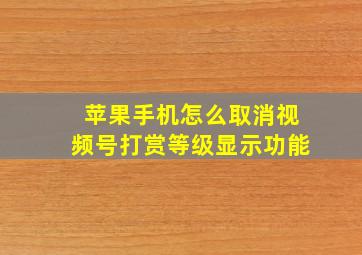 苹果手机怎么取消视频号打赏等级显示功能