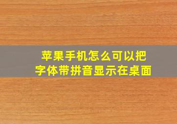 苹果手机怎么可以把字体带拼音显示在桌面