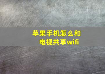 苹果手机怎么和电视共享wifi