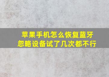 苹果手机怎么恢复蓝牙忽略设备试了几次都不行