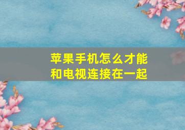 苹果手机怎么才能和电视连接在一起