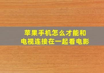 苹果手机怎么才能和电视连接在一起看电影