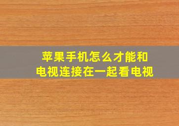 苹果手机怎么才能和电视连接在一起看电视