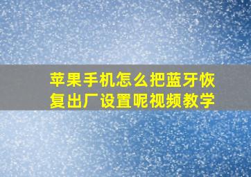 苹果手机怎么把蓝牙恢复出厂设置呢视频教学