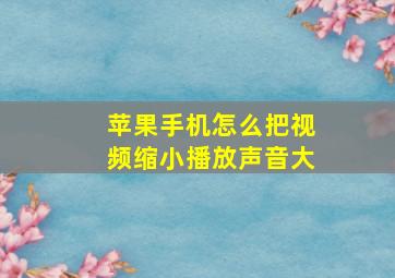 苹果手机怎么把视频缩小播放声音大