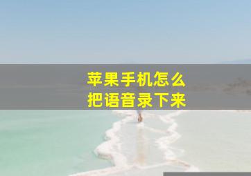 苹果手机怎么把语音录下来