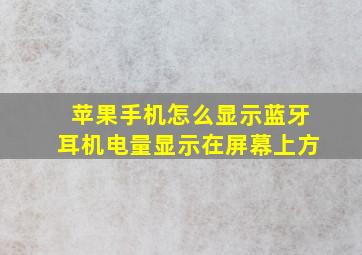 苹果手机怎么显示蓝牙耳机电量显示在屏幕上方