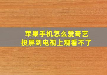 苹果手机怎么爱奇艺投屏到电视上观看不了